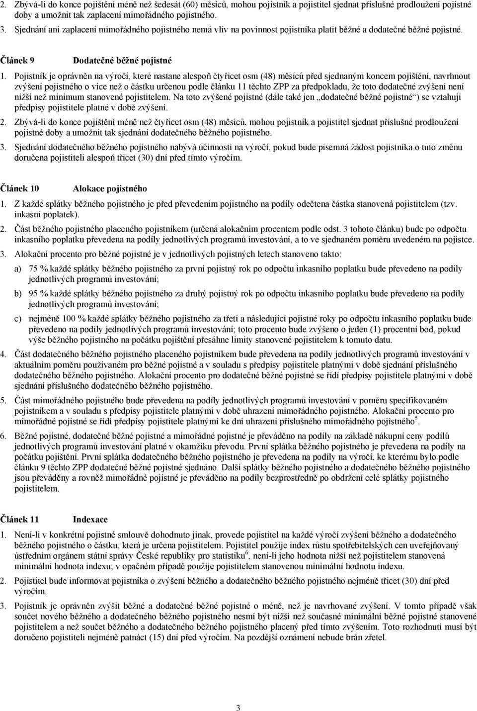 Pojistník je oprávněn na výročí, které nastane alespoň čtyřicet osm (48) měsíců před sjednaným koncem pojištění, navrhnout zvýšení pojistného o více než o částku určenou podle článku 11 těchto ZPP za