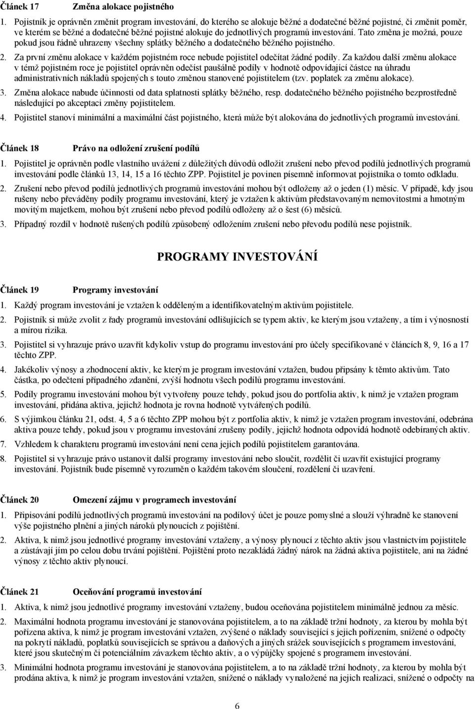 programů investování. Tato změna je možná, pouze pokud jsou řádně uhrazeny všechny splátky běžného a dodatečného běžného pojistného. 2.