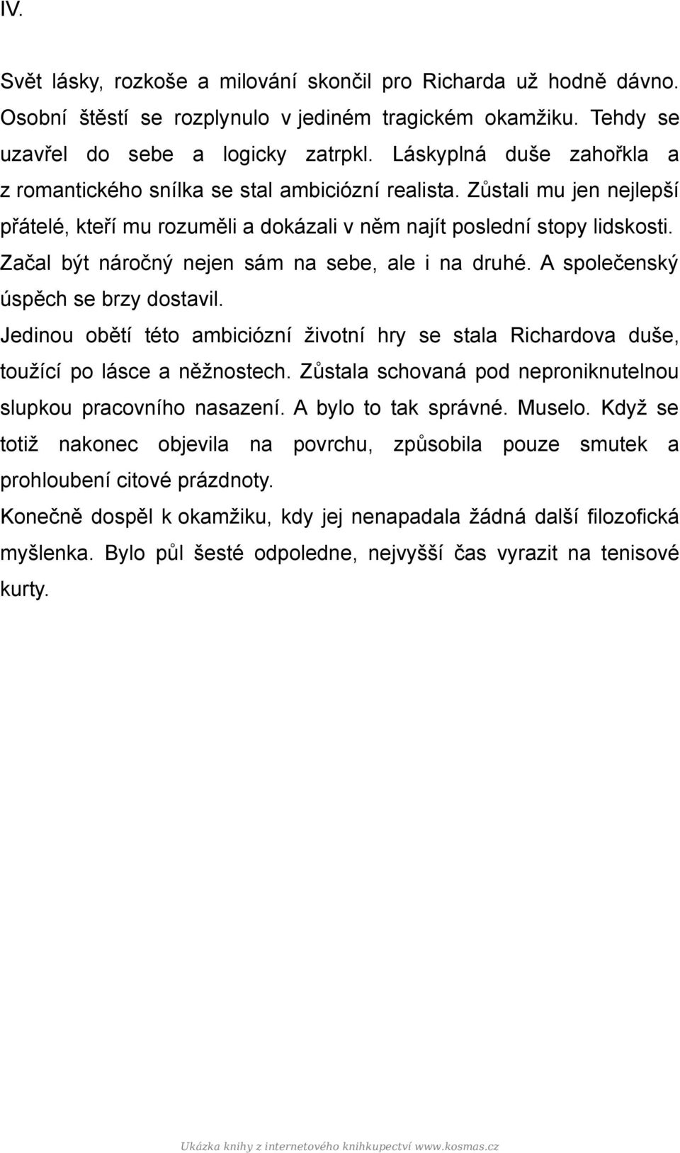 Začal být náročný nejen sám na sebe, ale i na druhé. A společenský úspěch se brzy dostavil. Jedinou obětí této ambiciózní životní hry se stala Richardova duše, toužící po lásce a něžnostech.