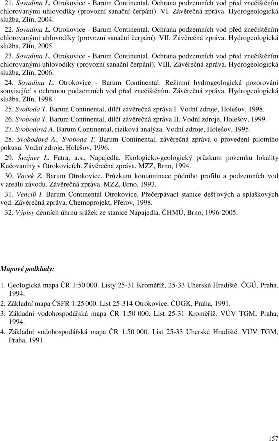 Sovadina L. Otrokovice - Barum Continental. Ochrana podzemních vod p ed zne išt ním chlorovanými uhlovodíky (provozní sana ní erpání). VIII. Záv re ná zpráva. Hydrogeologická služba, Zlín, 2006. 24.