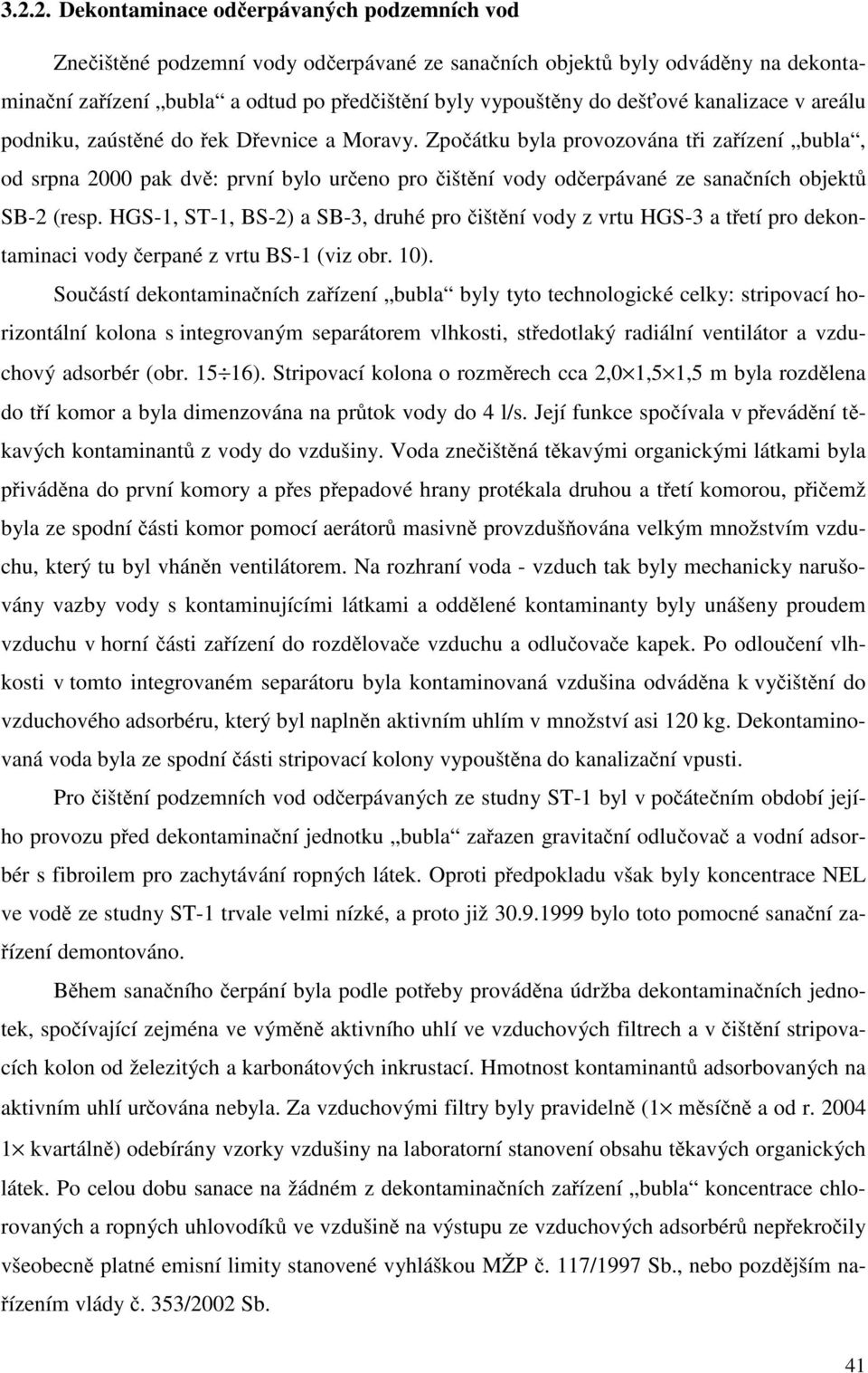 Zpo átku byla provozována t i za ízení bubla, od srpna 2000 pak dv : první bylo ur eno pro išt ní vody od erpávané ze sana ních objekt SB-2 (resp.