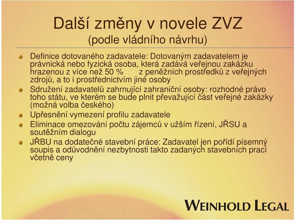 toho státu, ve kterém se bude plnit převažující část veřejné zakázky (možná volba českého) Upřesnění vymezení profilu zadavatele Eliminace omezování počtu zájemců v