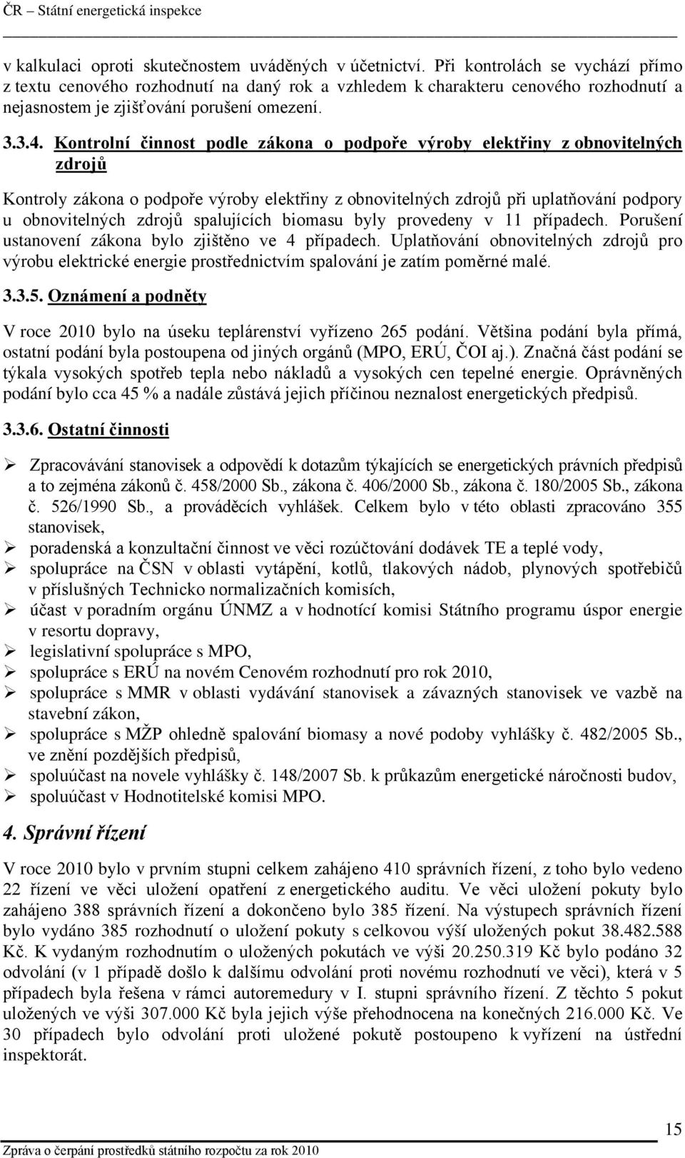 Kontrolní činnost podle zákona o podpoře výroby elektřiny z obnovitelných zdrojů Kontroly zákona o podpoře výroby elektřiny z obnovitelných zdrojů při uplatňování podpory u obnovitelných zdrojů