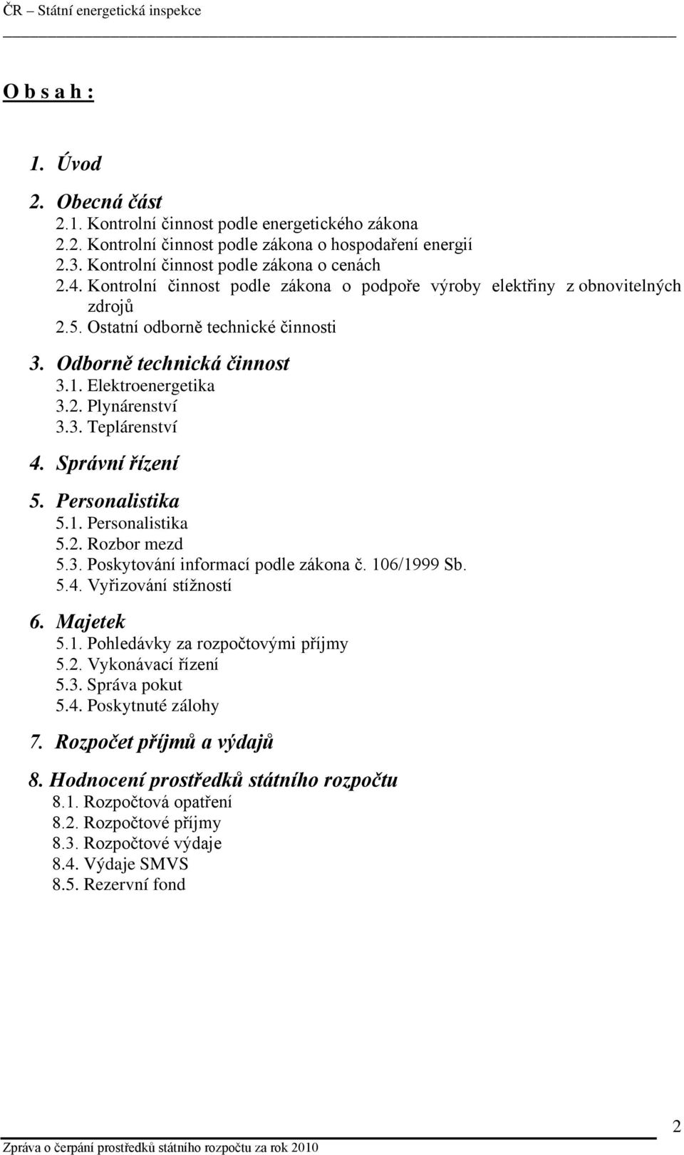 Správní řízení 5. Personalistika 5.1. Personalistika 5.2. Rozbor mezd 5.3. Poskytování informací podle zákona č. 106/1999 Sb. 5.4. Vyřizování stížností 6. Majetek 5.1. Pohledávky za rozpočtovými příjmy 5.