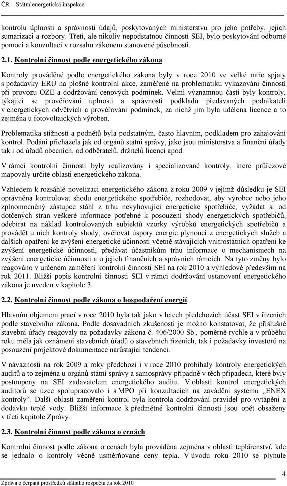 Kontrolní činnost podle energetického zákona Kontroly prováděné podle energetického zákona byly v roce 2010 ve velké míře spjaty s požadavky ERÚ na plošné kontrolní akce, zaměřené na problematiku