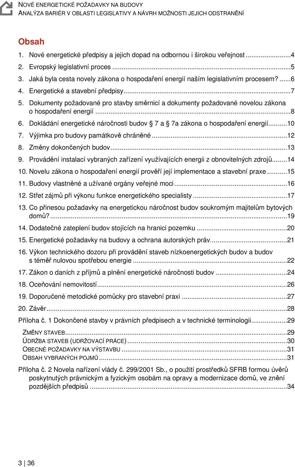 Dokumenty požadované pro stavby směrnicí a dokumenty požadované novelou zákona o hospodaření energií... 8 6. Dokládání energetické náročnosti budov 7 a 7a zákona o hospodaření energií... 10 7.