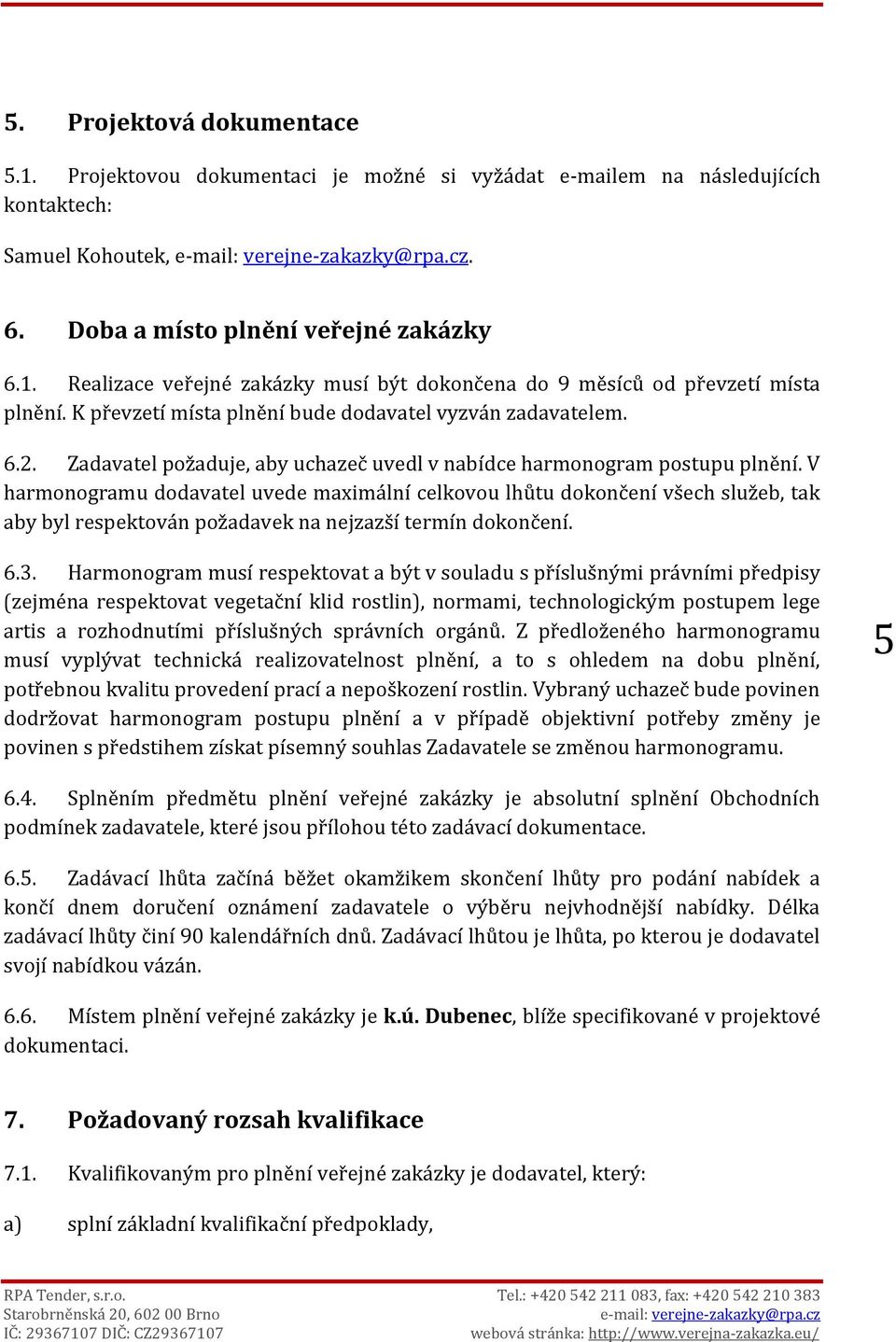 V harmonogramu dodavatel uvede maximální celkovou lhůtu dokončení všech služeb, tak aby byl respektován požadavek na nejzazší termín dokončení. 6.3.