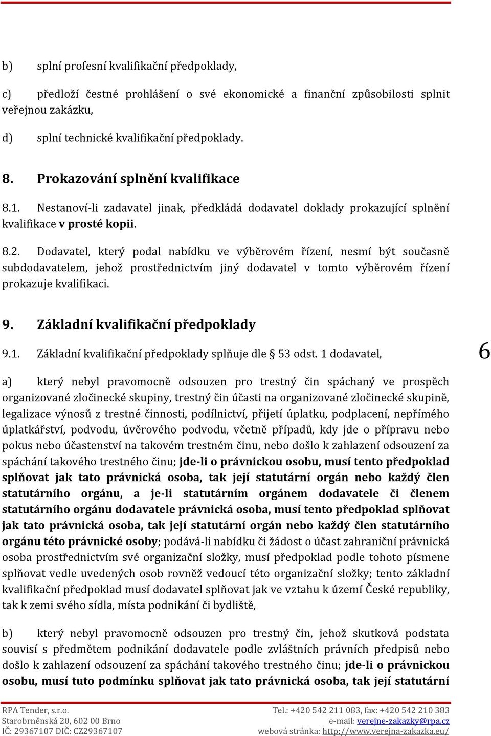 Dodavatel, který podal nabídku ve výběrovém řízení, nesmí být současně subdodavatelem, jehož prostřednictvím jiný dodavatel v tomto výběrovém řízení prokazuje kvalifikaci. 9.