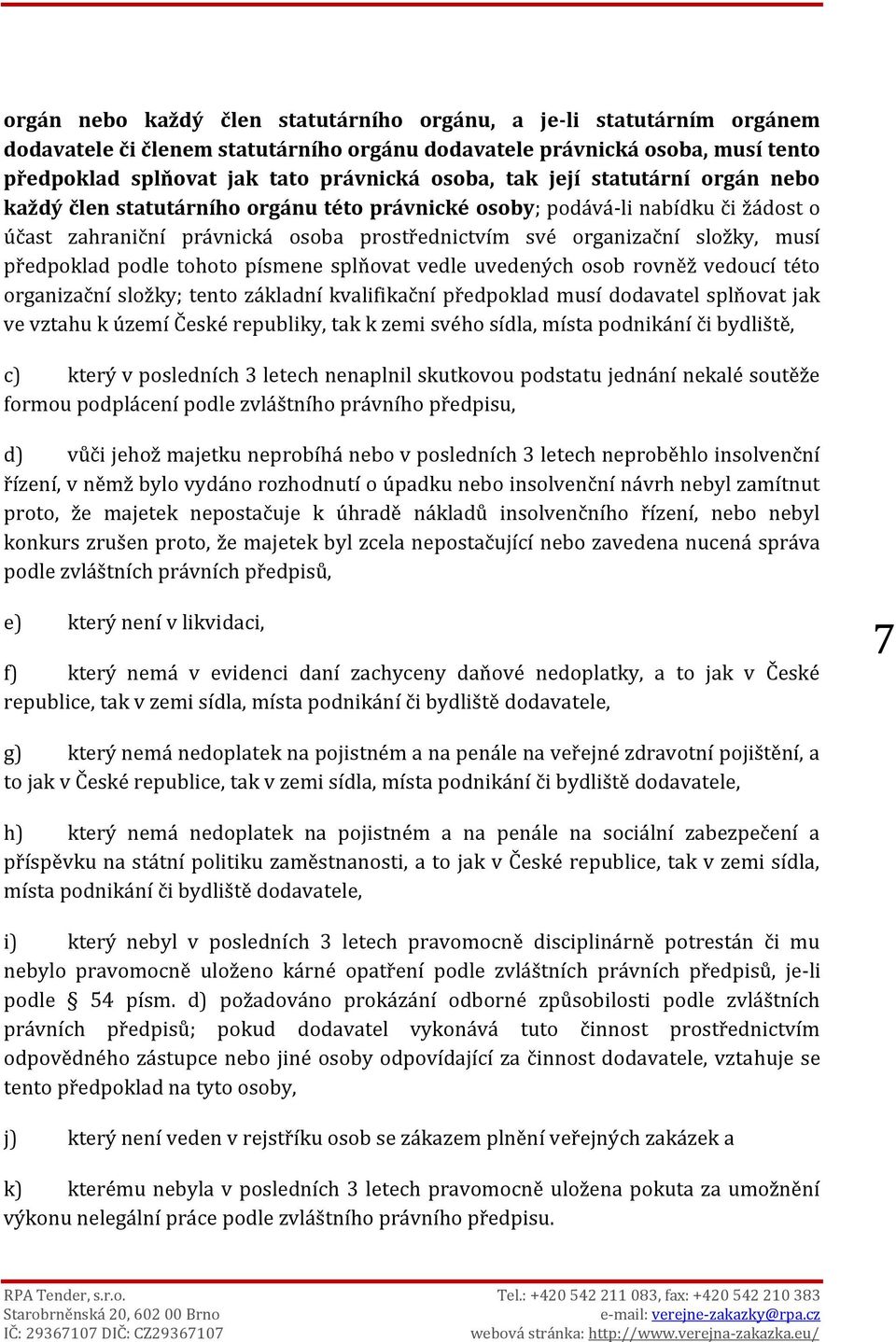 předpoklad podle tohoto písmene splňovat vedle uvedených osob rovněž vedoucí této organizační složky; tento základní kvalifikační předpoklad musí dodavatel splňovat jak ve vztahu k území České