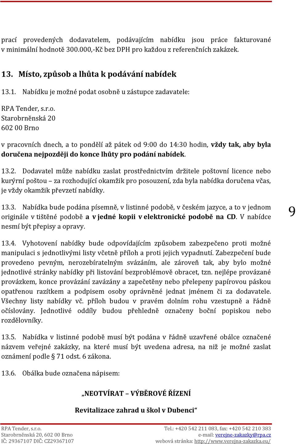 13.2. Dodavatel může nabídku zaslat prostřednictvím držitele poštovní licence nebo kurýrní poštou za rozhodující okamžik pro posouzení, zda byla nabídka doručena včas, je vždy okamžik převzetí