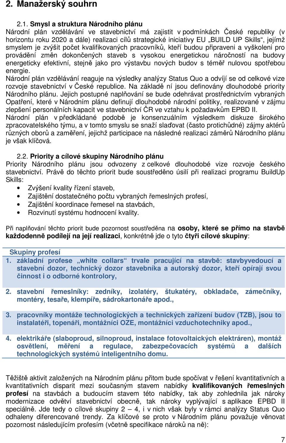 Skills, jejímž smyslem je zvýšit počet kvalifikovaných pracovníků, kteří budou připraveni a vyškoleni pro provádění změn dokončených staveb s vysokou energetickou náročností na budovy energeticky