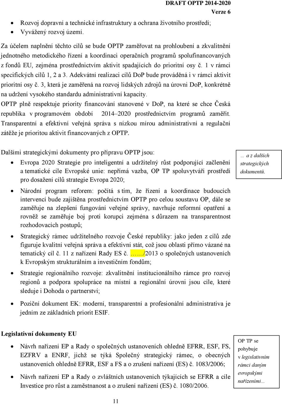 prostřednictvím aktivit spadajících do prioritní osy č. 1 v rámci specifických cílů 1, 2 a 3. Adekvátní realizaci cílů DoP bude prováděná i v rámci aktivit prioritní osy č.