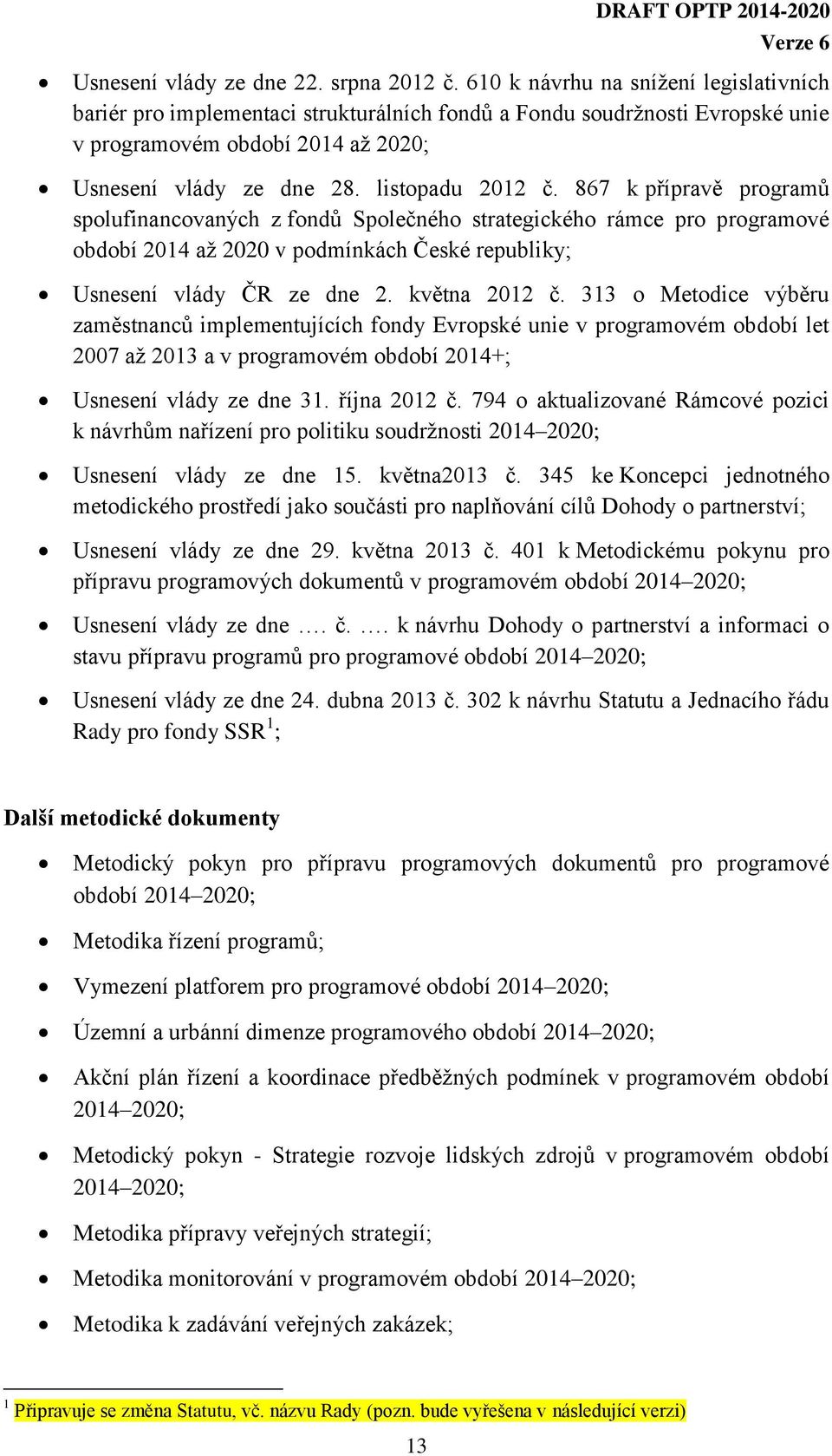 867 k přípravě programů spolufinancovaných z fondů Společného strategického rámce pro programové období 2014 až 2020 v podmínkách České republiky; Usnesení vlády ČR ze dne 2. května 2012 č.