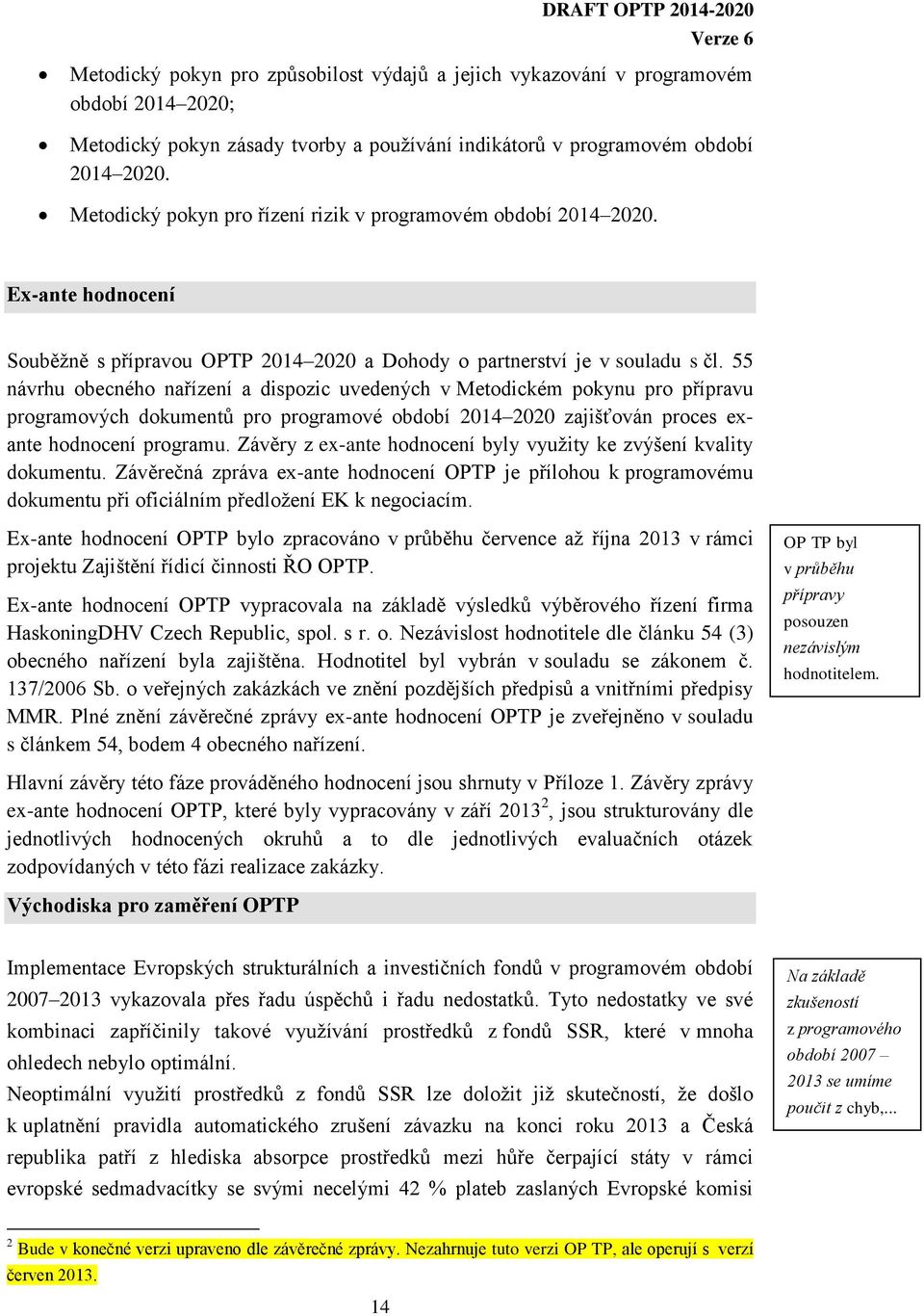 55 návrhu obecného nařízení a dispozic uvedených v Metodickém pokynu pro přípravu programových dokumentů pro programové období 2014 2020 zajišťován proces exante hodnocení programu.