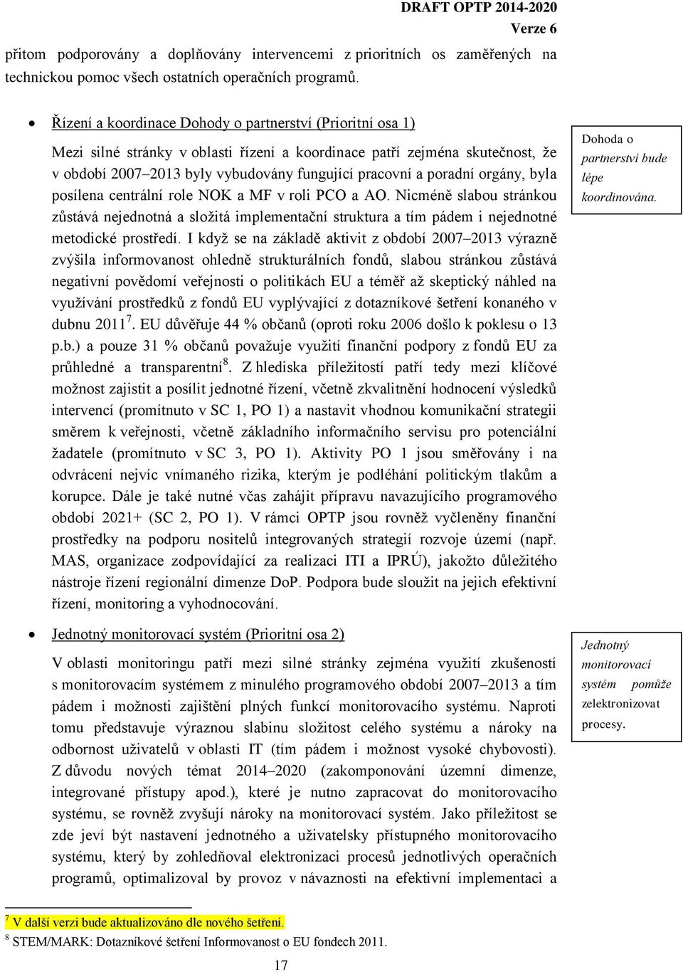 poradní orgány, byla posílena centrální role NOK a MF v roli PCO a AO. Nicméně slabou stránkou zůstává nejednotná a složitá implementační struktura a tím pádem i nejednotné metodické prostředí.