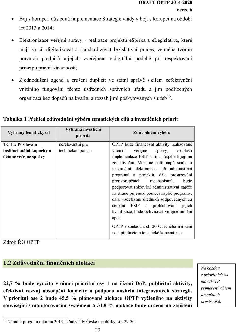 duplicit ve státní správě s cílem zefektivnění vnitřního fungování těchto ústředních správních úřadů a jim podřízených organizací bez dopadů na kvalitu a rozsah jimi poskytovaných služeb 10.