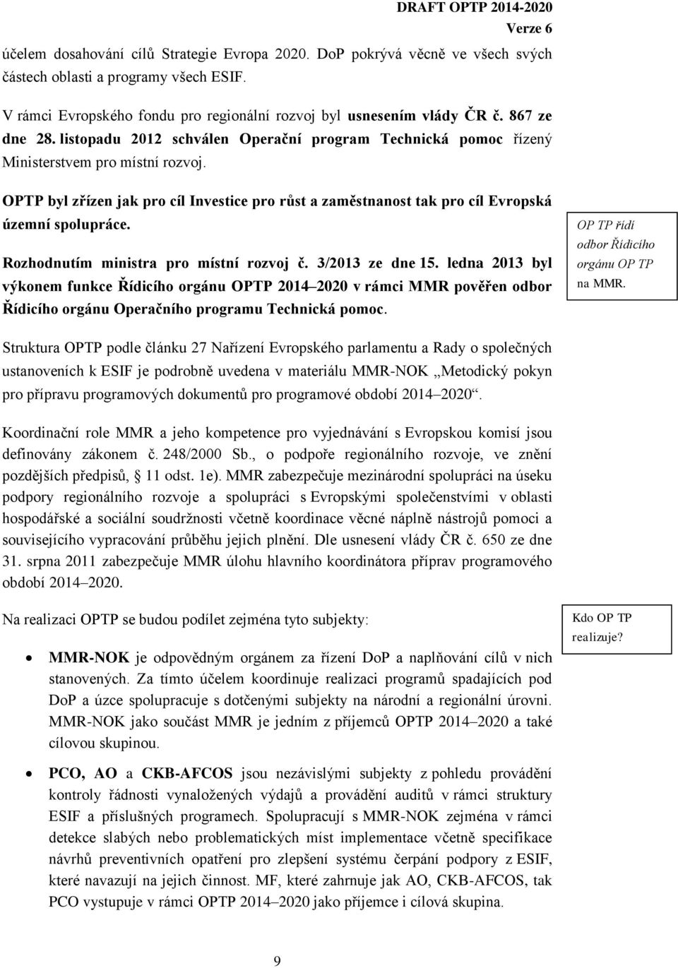 OPTP byl zřízen jak pro cíl Investice pro růst a zaměstnanost tak pro cíl Evropská územní spolupráce. Rozhodnutím ministra pro místní rozvoj č. 3/2013 ze dne 15.