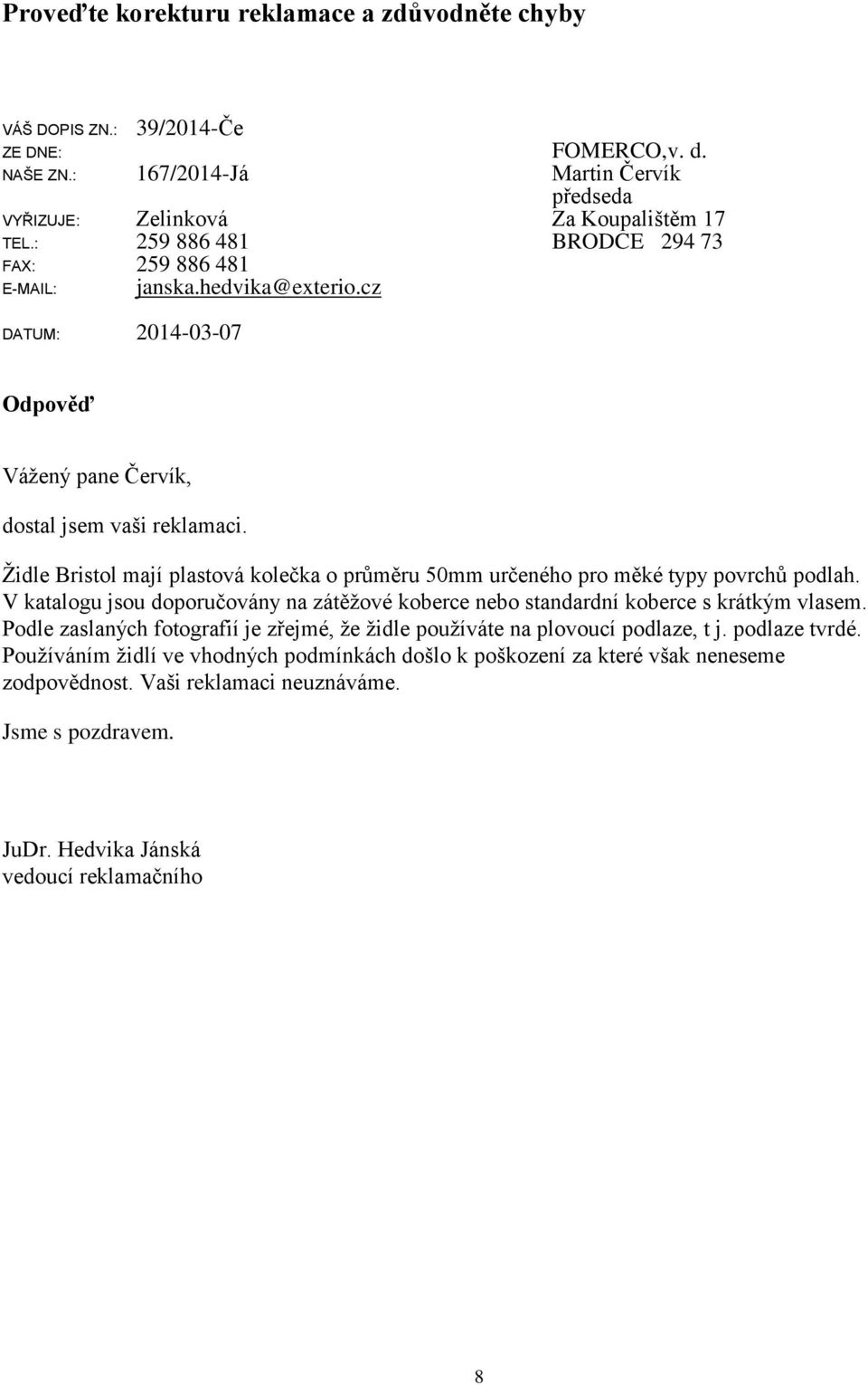 Židle Bristol mají plastová kolečka o průměru 50mm určeného pro měké typy povrchů podlah. V katalogu jsou doporučovány na zátěžové koberce nebo standardní koberce s krátkým vlasem.