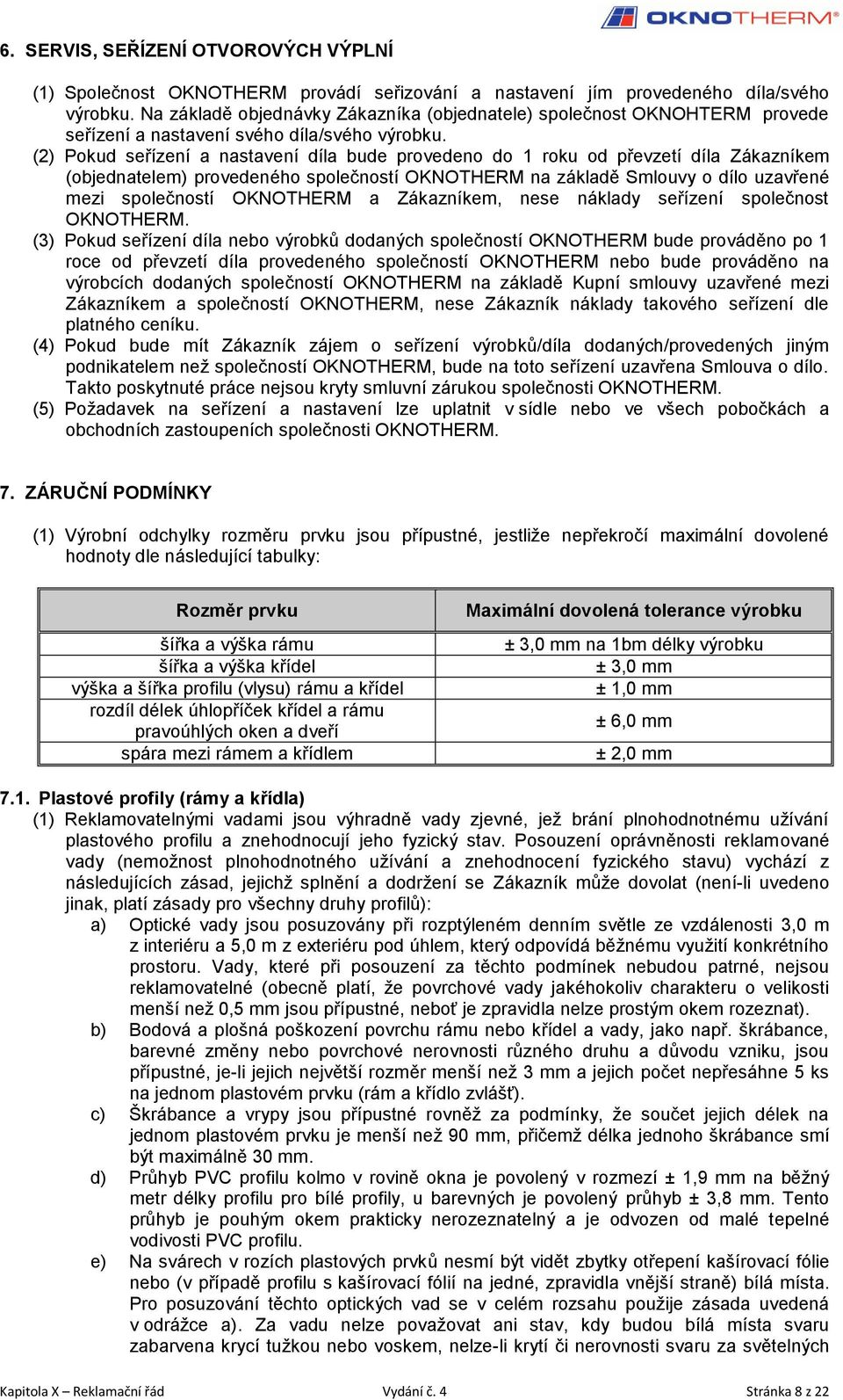 (2) Pokud seřízení a nastavení díla bude provedeno do 1 roku od převzetí díla Zákazníkem (objednatelem) provedeného společností OKNOTHERM na základě Smlouvy o dílo uzavřené mezi společností OKNOTHERM