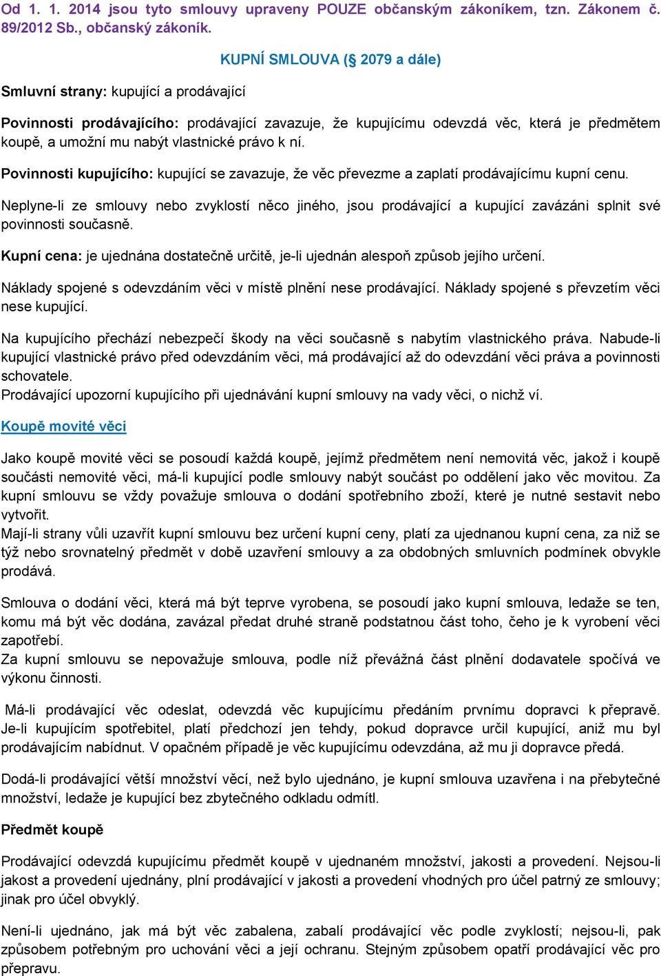 právo k ní. Povinnosti kupujícího: kupující se zavazuje, že věc převezme a zaplatí prodávajícímu kupní cenu.