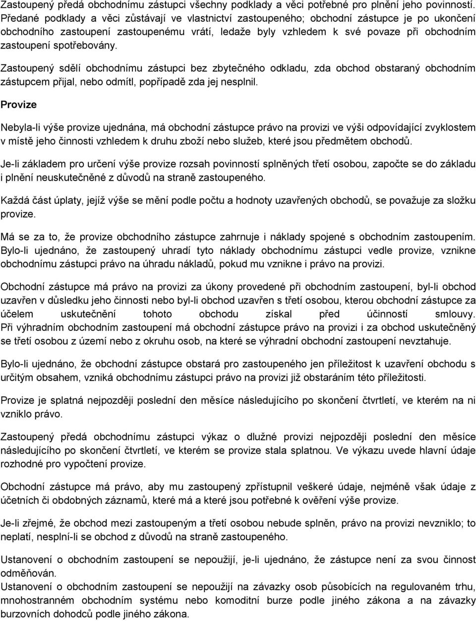 spotřebovány. Zastoupený sdělí obchodnímu zástupci bez zbytečného odkladu, zda obchod obstaraný obchodním zástupcem přijal, nebo odmítl, popřípadě zda jej nesplnil.