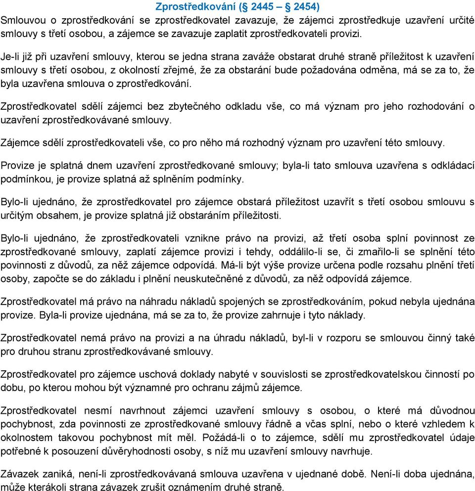 Je-li již při uzavření smlouvy, kterou se jedna strana zaváže obstarat druhé straně příležitost k uzavření smlouvy s třetí osobou, z okolností zřejmé, že za obstarání bude požadována odměna, má se za