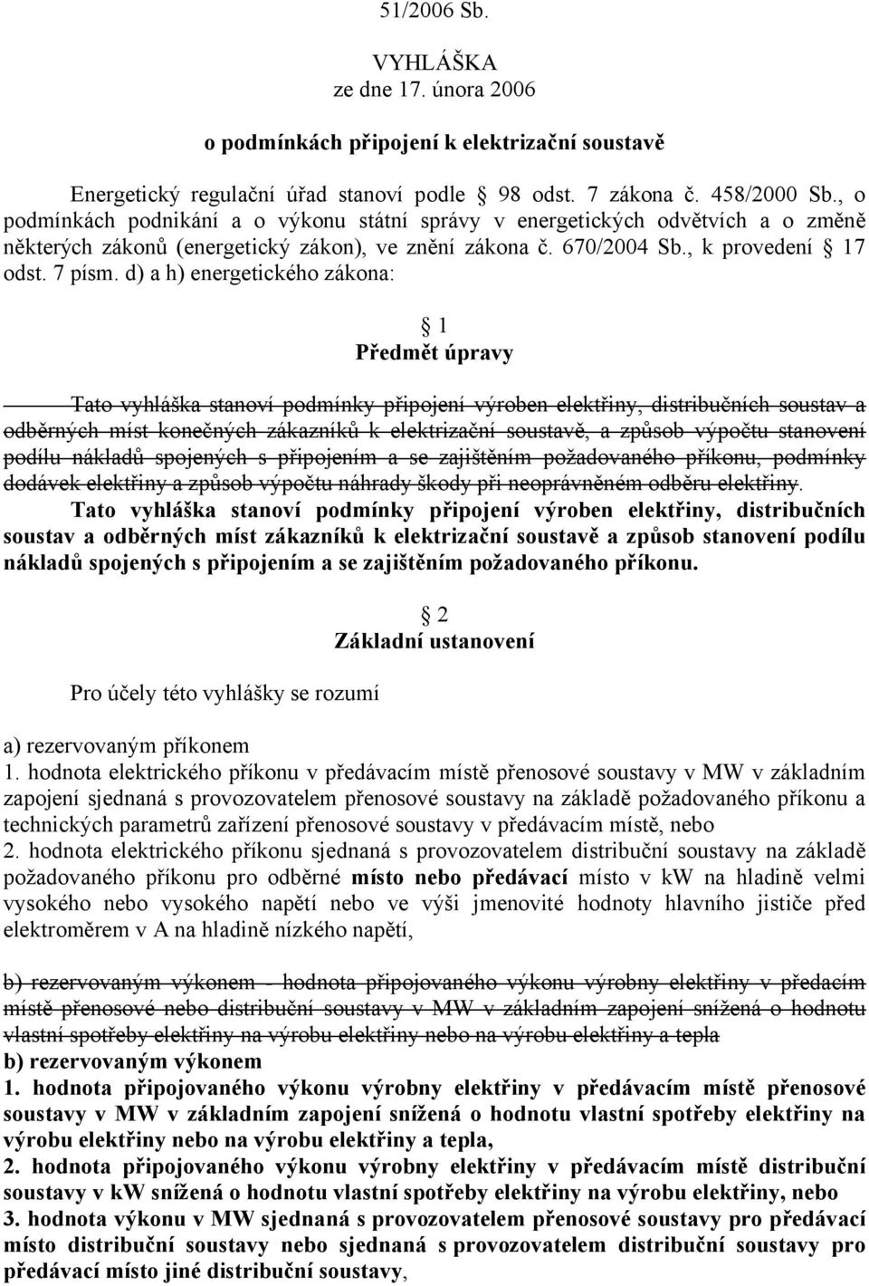 d) a h) energetického zákona: 1 Předmět úpravy Tato vyhláška stanoví podmínky připojení výroben elektřiny, distribučních soustav a odběrných míst konečných zákazníků k elektrizační soustavě, a způsob