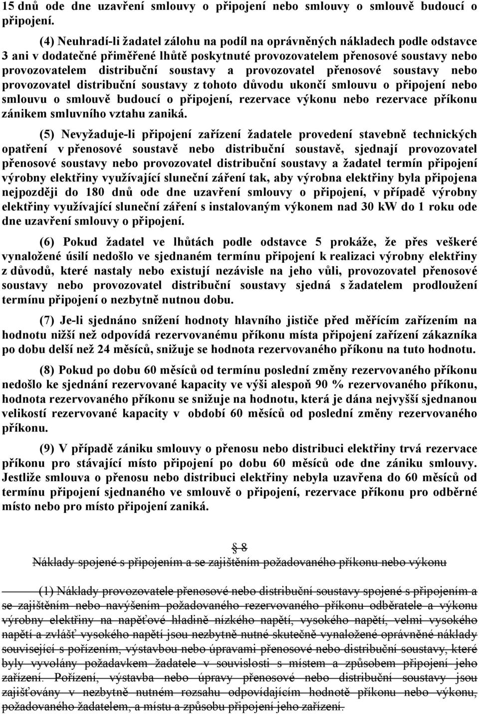 a provozovatel přenosové soustavy nebo provozovatel distribuční soustavy z tohoto důvodu ukončí smlouvu o připojení nebo smlouvu o smlouvě budoucí o připojení, rezervace výkonu nebo rezervace příkonu