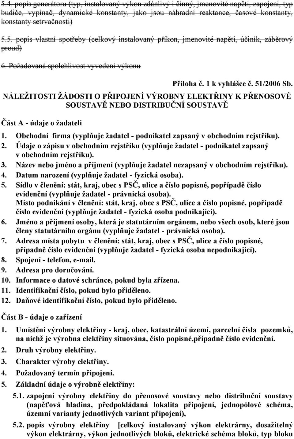 NÁLEŽITOSTI ŽÁDOSTI O PŘIPOJENÍ VÝROBNY ELEKTŘINY K PŘENOSOVÉ SOUSTAVĚ NEBO DISTRIBUČNÍ SOUSTAVĚ Část A - údaje o žadateli 1.