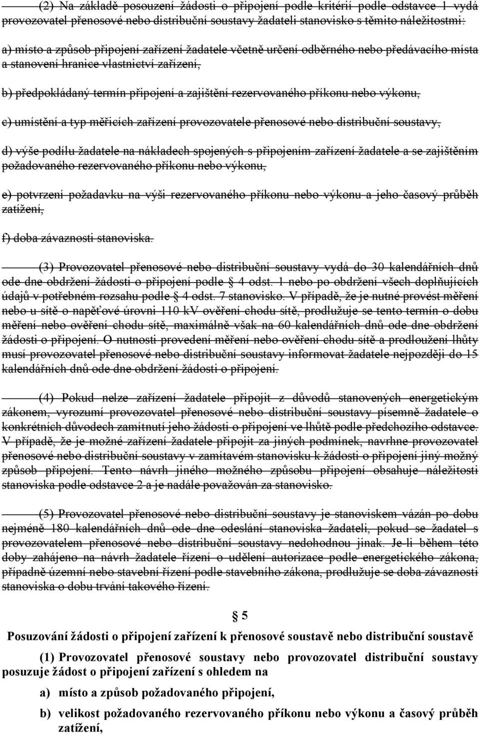 c) umístění a typ měřicích zařízení provozovatele přenosové nebo distribuční soustavy, d) výše podílu žadatele na nákladech spojených s připojením zařízení žadatele a se zajištěním požadovaného