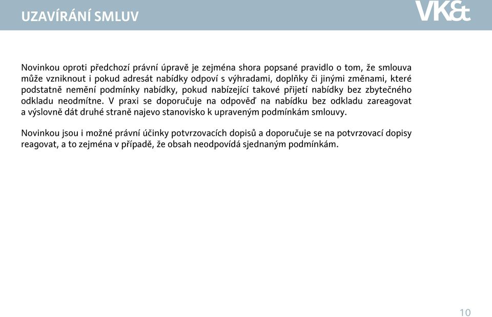 V praxi se doporučuje na odpověď na nabídku bez odkladu zareagovat a výslovně dát druhé straně najevo stanovisko k upraveným podmínkám smlouvy.