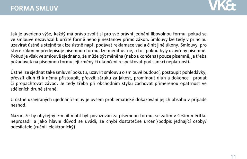 Smlouvy, pro které zákon nepředepisuje písemnou formu, lze měnit ústně, a to i pokud byly uzavřeny písemně.