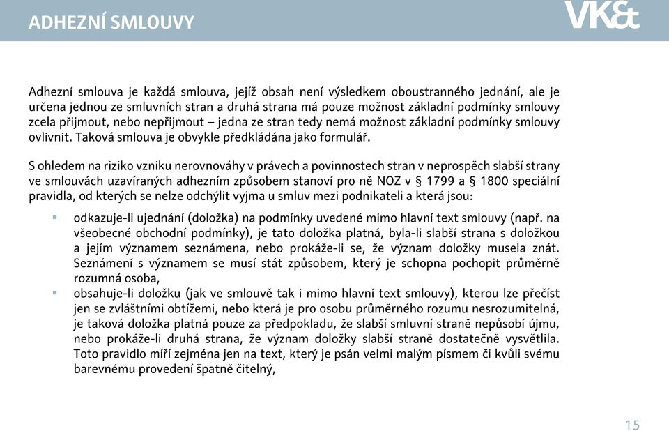 S ohledem na riziko vzniku nerovnováhy v právech a povinnostech stran v neprospěch slabší strany ve smlouvách uzavíraných adhezním způsobem stanoví pro ně NOZ v 1799 a 1800 speciální pravidla, od