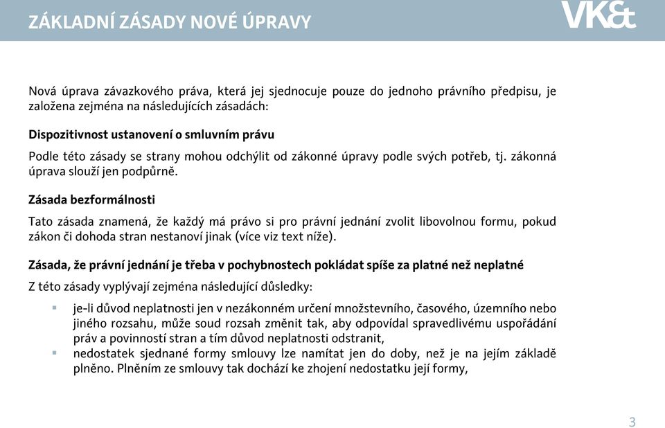 Zásada bezformálnosti Tato zásada znamená, že každý má právo si pro právní jednání zvolit libovolnou formu, pokud zákon či dohoda stran nestanoví jinak (více viz text níže).