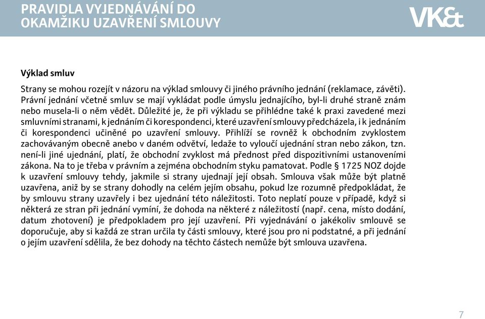 Důležité je, že při výkladu se přihlédne také k praxi zavedené mezi smluvními stranami, k jednáním či korespondenci, které uzavření smlouvy předcházela, i k jednáním či korespondenci učiněné po