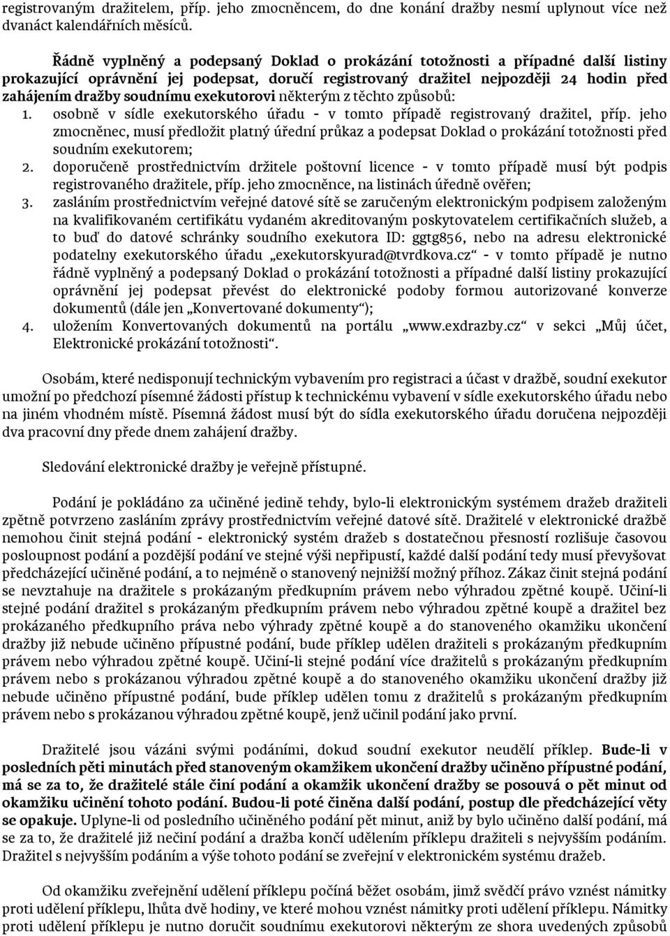 exekutorovi některým z těchto způsobů: 1. osobně v sídle exekutorského úřadu - v tomto případě registrovaný dražitel, příp.