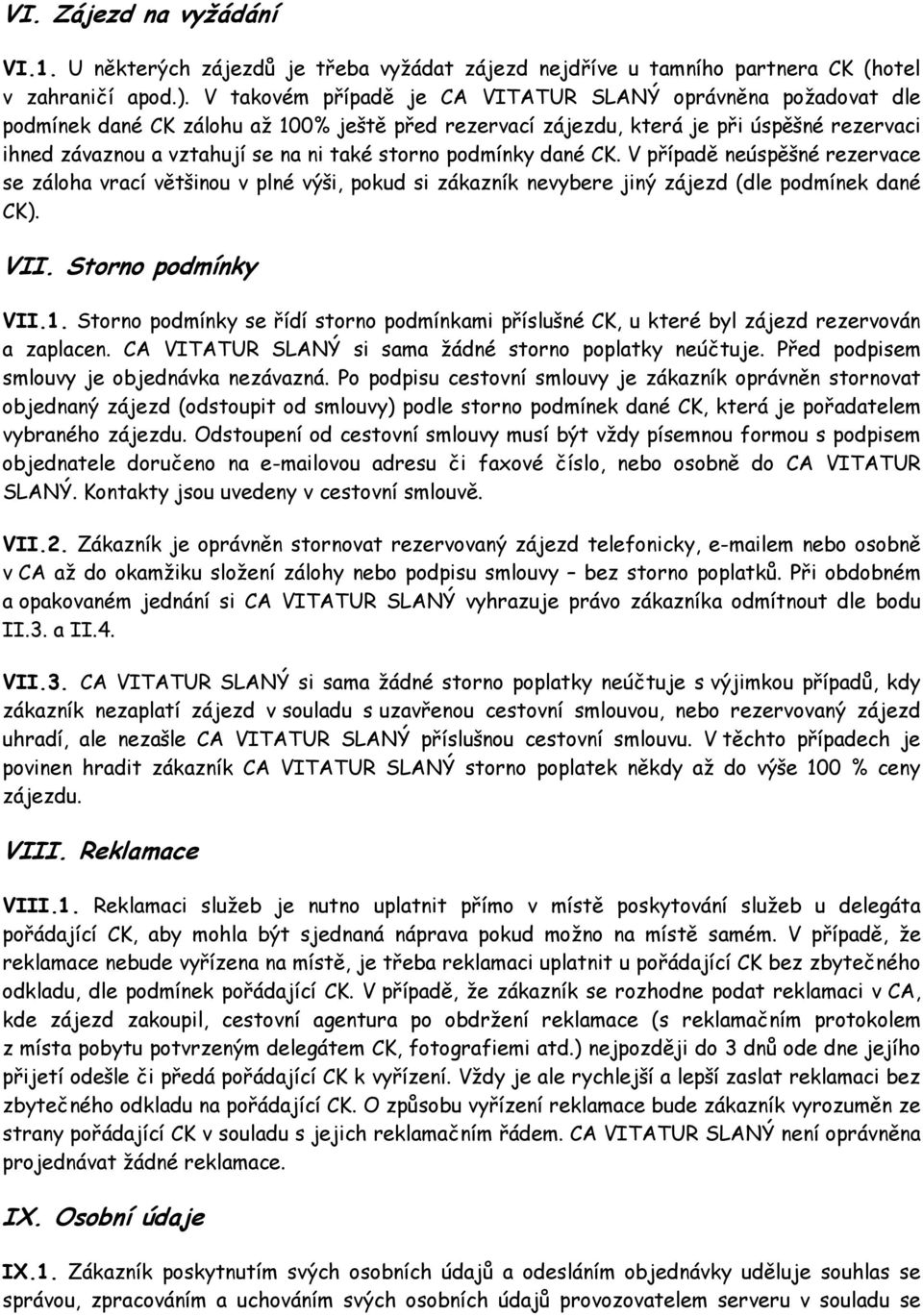 storno podmínky dané CK. V případě neúspěšné rezervace se záloha vrací většinou v plné výši, pokud si zákazník nevybere jiný zájezd (dle podmínek dané CK). VII. Storno podmínky VII.1.