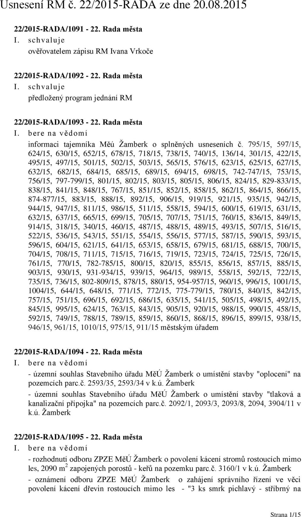 795/15, 597/15, 624/15, 630/15, 652/15, 678/15, 718/15, 738/15, 740/15, 136/14, 301/15, 422/15, 495/15, 497/15, 501/15, 502/15, 503/15, 565/15, 576/15, 623/15, 625/15, 627/15, 632/15, 682/15, 684/15,