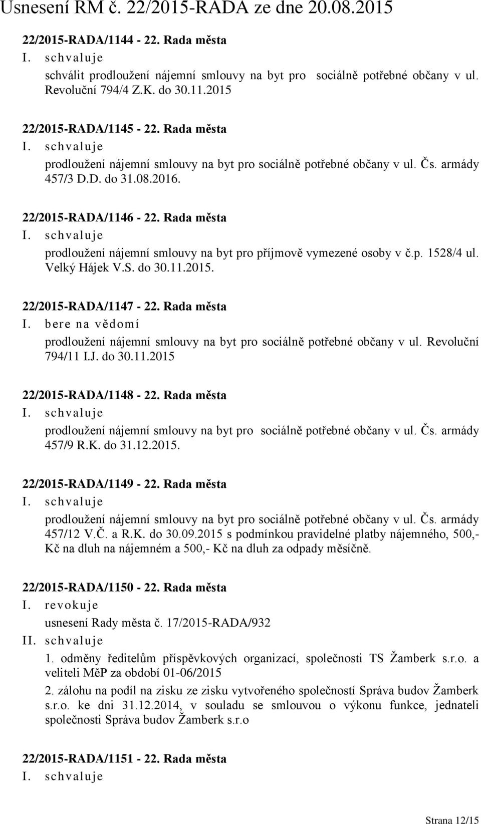 Rada města prodloužení nájemní smlouvy na byt pro příjmově vymezené osoby v č.p. 1528/4 ul. Velký Hájek V.S. do 30.11.2015. 22/2015-RADA/1147-22.