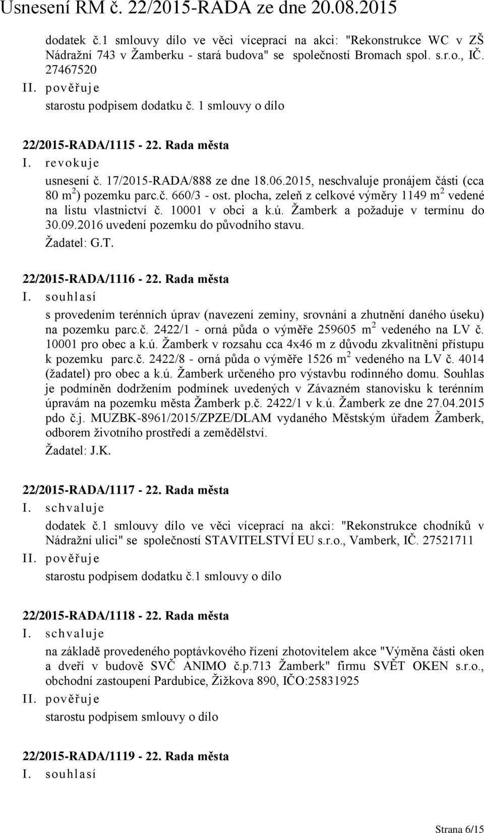 plocha, zeleň z celkové výměry 1149 m 2 vedené na listu vlastnictví č. 10001 v obci a k.ú. Žamberk a požaduje v termínu do 30.09.2016 uvedení pozemku do původního stavu. Žadatel: G.T.