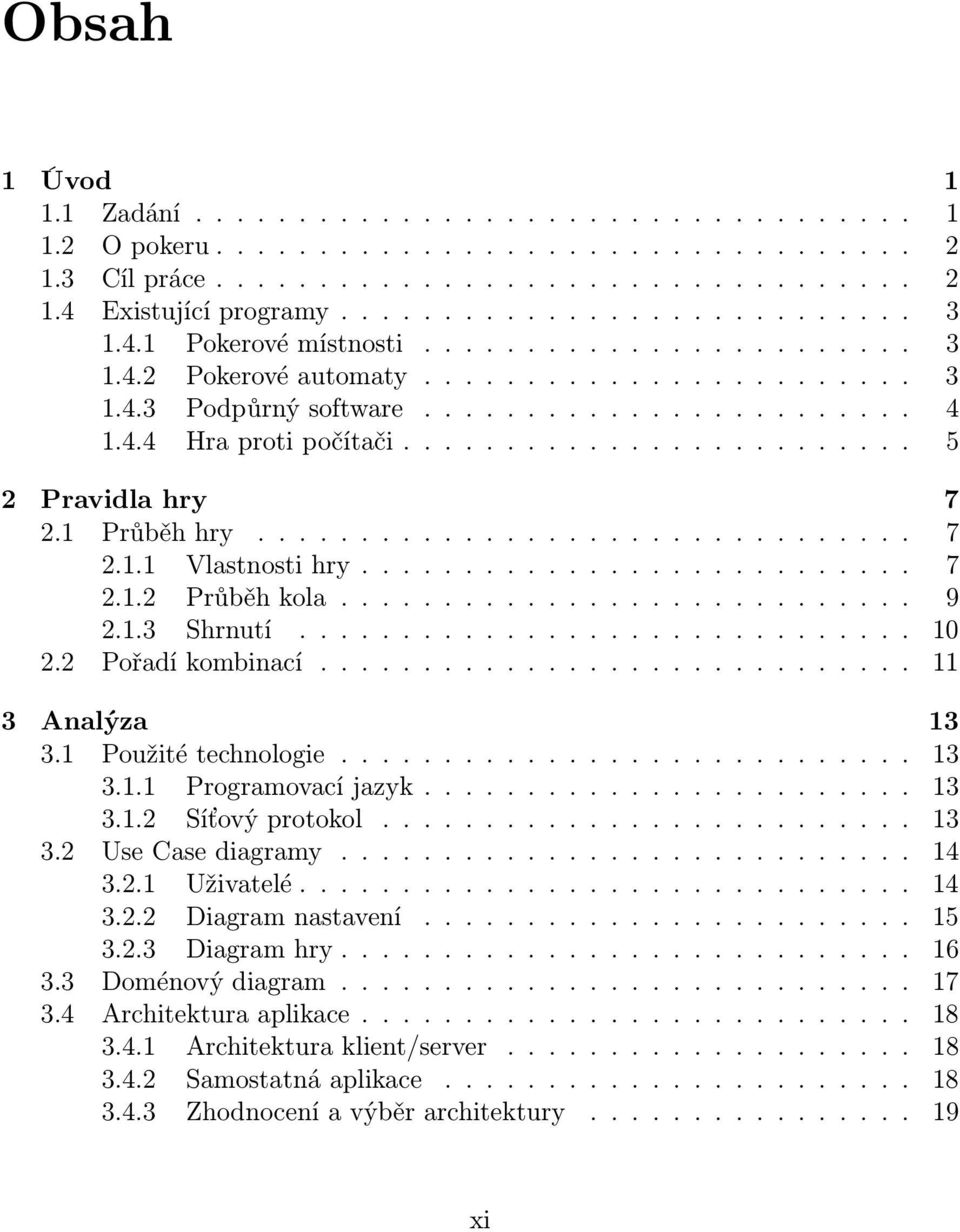 1 Průběh hry................................ 7 2.1.1 Vlastnosti hry........................... 7 2.1.2 Průběh kola............................ 9 2.1.3 Shrnutí.............................. 10 2.