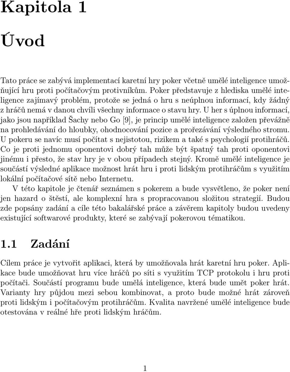 U her s úplnou informací, jako jsou například Šachy nebo Go [9], je princip umělé inteligence založen převážně na prohledávání do hloubky, ohodnocování pozice a prořezávání výsledného stromu.