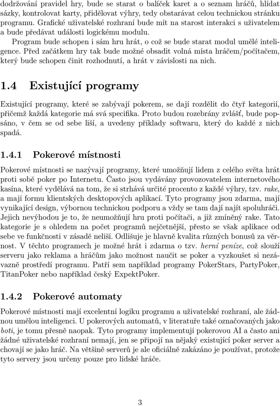 Před začátkem hry tak bude možné obsadit volná místa hráčem/počítačem, který bude schopen činit rozhodnutí, a hrát v závislosti na nich. 1.