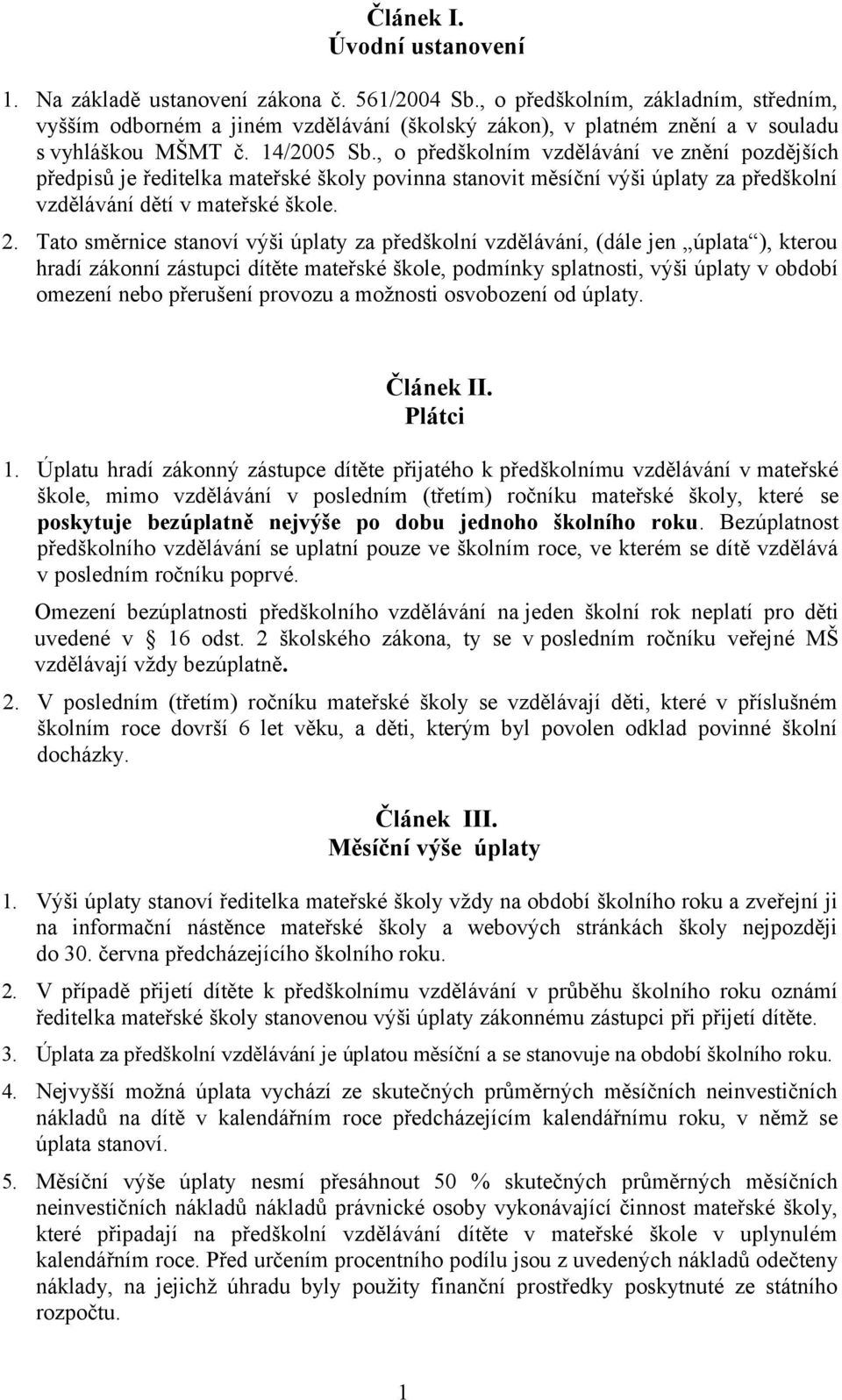 , o předškolním vzdělávání ve znění pozdějších předpisů je ředitelka mateřské školy povinna stanovit měsíční výši úplaty za předškolní vzdělávání dětí v mateřské škole. 2.