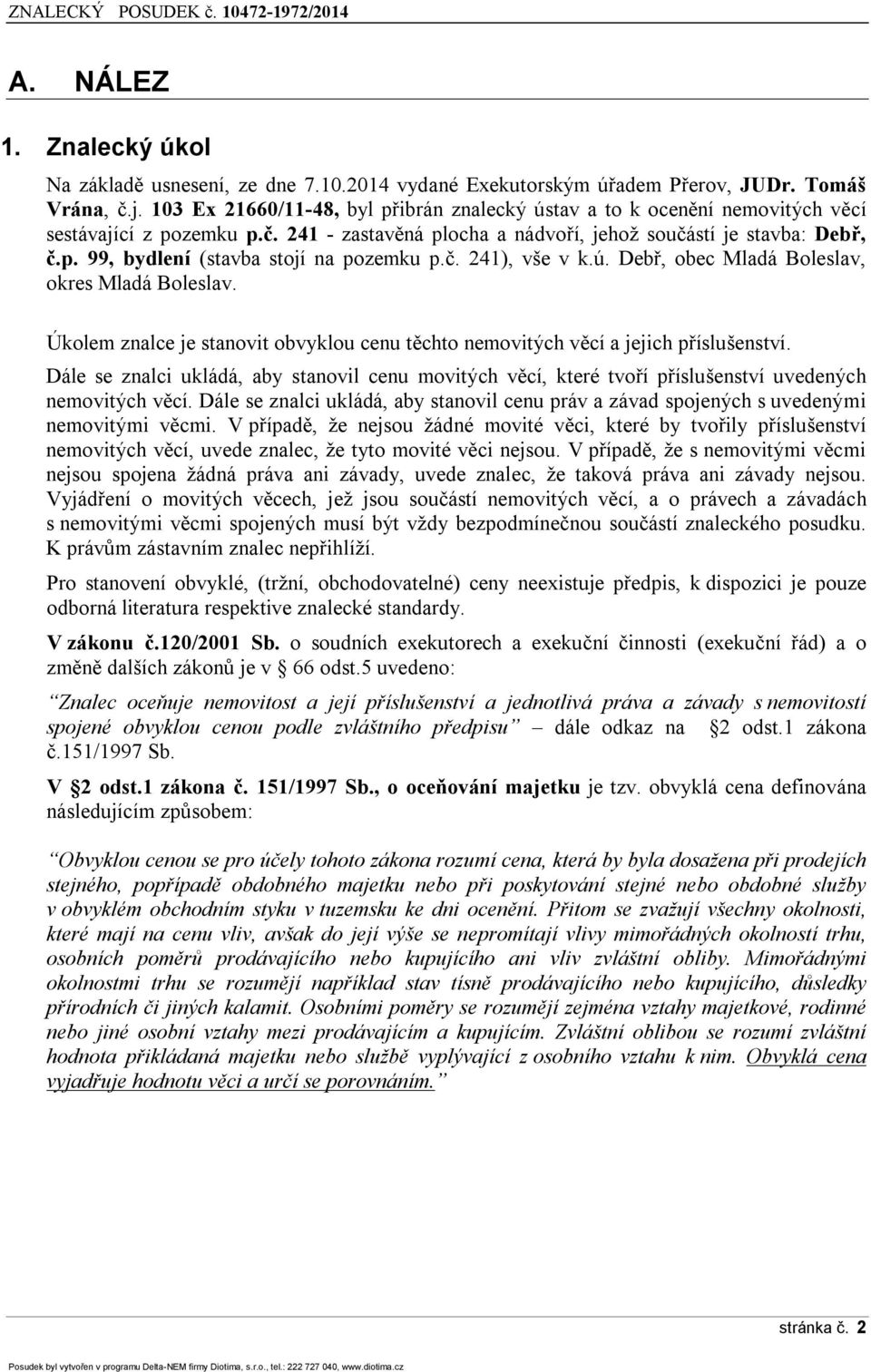 č. 241), vše v k.ú. Debř, obec Mladá Boleslav, okres Mladá Boleslav. Úkolem znalce je stanovit obvyklou cenu těchto nemovitých věcí a jejich příslušenství.