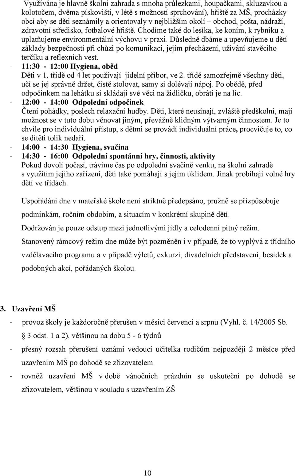 Důsledně dbáme a upevňujeme u dětí základy bezpečnosti při chůzi po komunikaci, jejím přecházení, užívání stavěcího terčíku a reflexních vest. - 11:30-12:00 Hygiena, oběd Děti v 1.