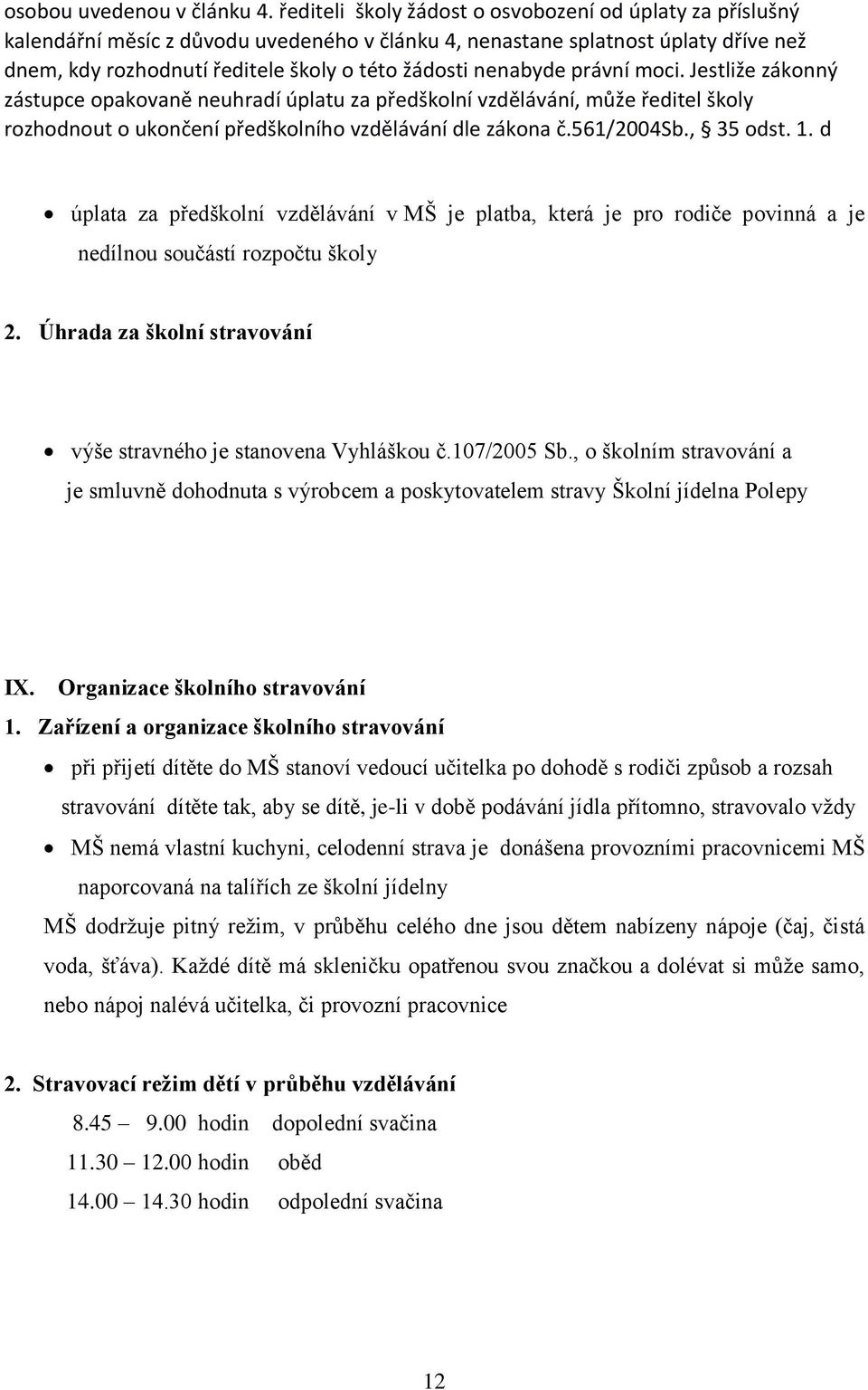 nenabyde právní moci. Jestliže zákonný zástupce opakovaně neuhradí úplatu za předškolní vzdělávání, může ředitel školy rozhodnout o ukončení předškolního vzdělávání dle zákona č.561/2004sb., 35 odst.