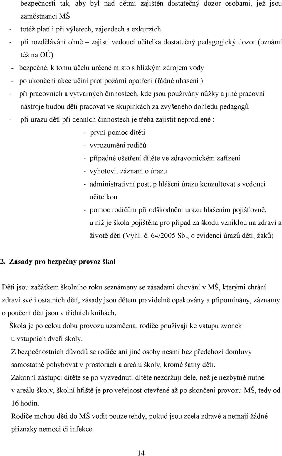 výtvarných činnostech, kde jsou používány nůžky a jiné pracovní nástroje budou děti pracovat ve skupinkách za zvýšeného dohledu pedagogů - při úrazu dětí při denních činnostech je třeba zajistit