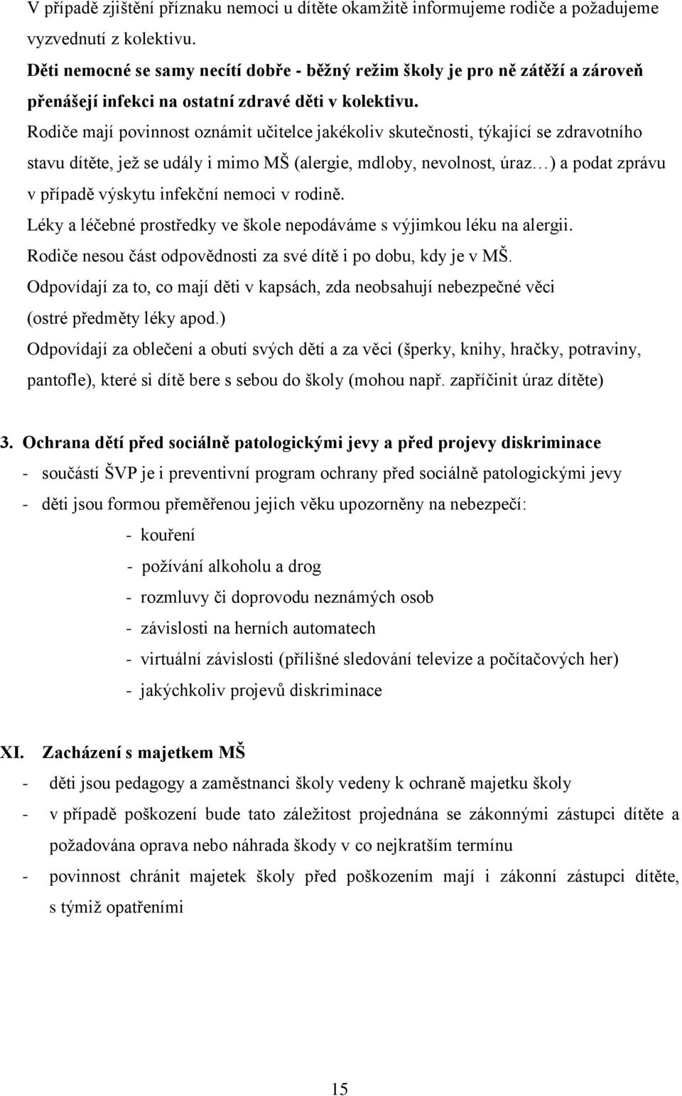 Rodiče mají povinnost oznámit učitelce jakékoliv skutečnosti, týkající se zdravotního stavu dítěte, jež se udály i mimo MŠ (alergie, mdloby, nevolnost, úraz ) a podat zprávu v případě výskytu