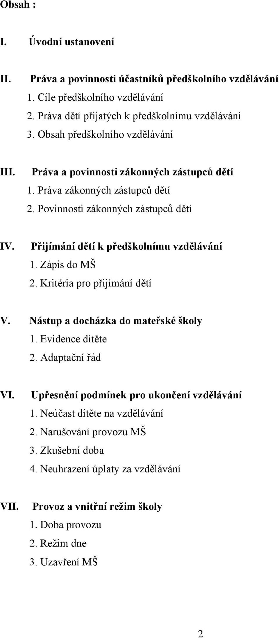 Přijímání dětí k předškolnímu vzdělávání 1. Zápis do MŠ 2. Kritéria pro přijímání dětí V. Nástup a docházka do mateřské školy 1. Evidence dítěte 2. Adaptační řád VI.